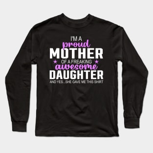 I'm a proud mother of a freaking awesome daughter Long Sleeve T-Shirt